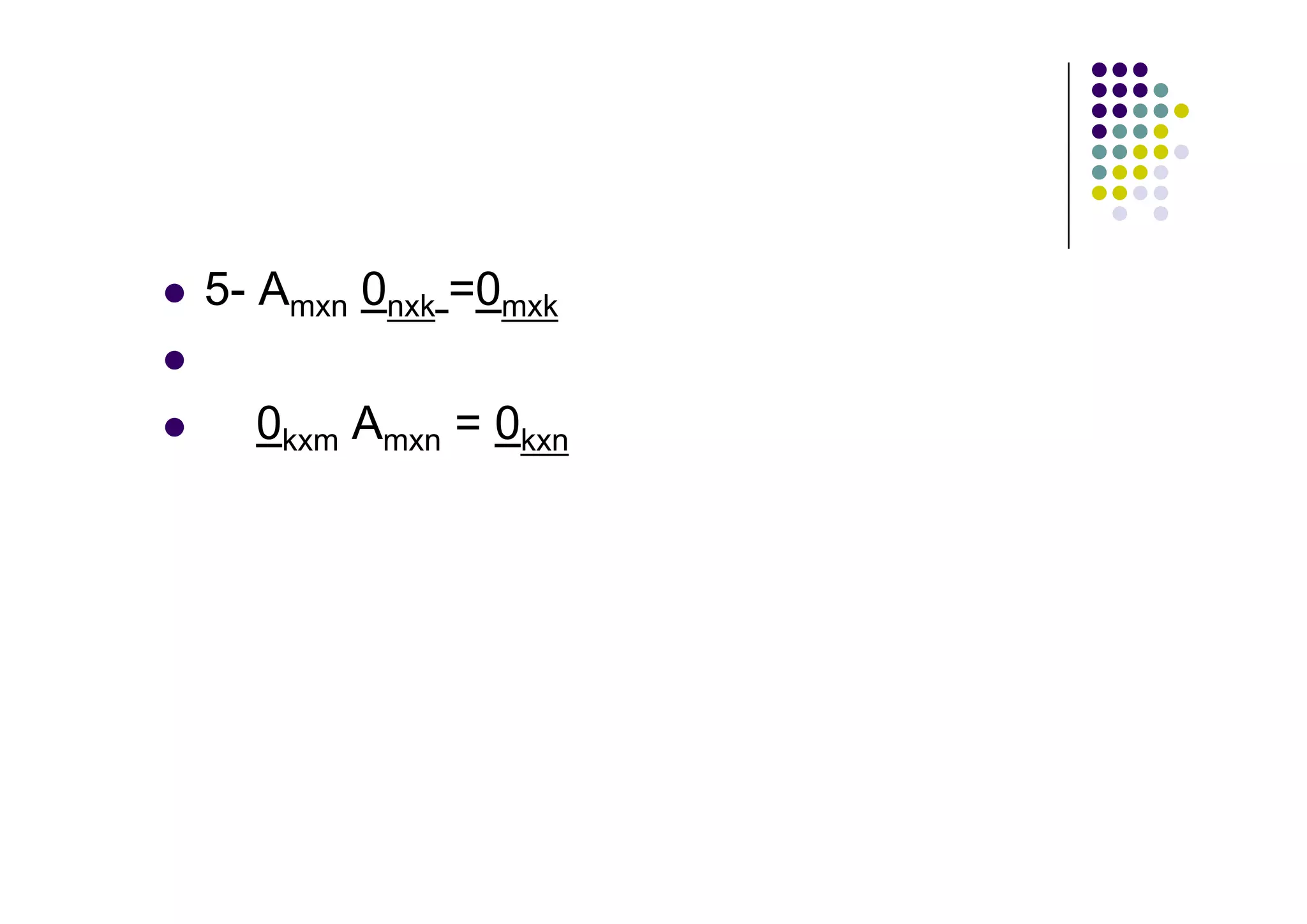 5- Amxn 0nxk =0mxk

  0kxm Amxn = 0kxn
 