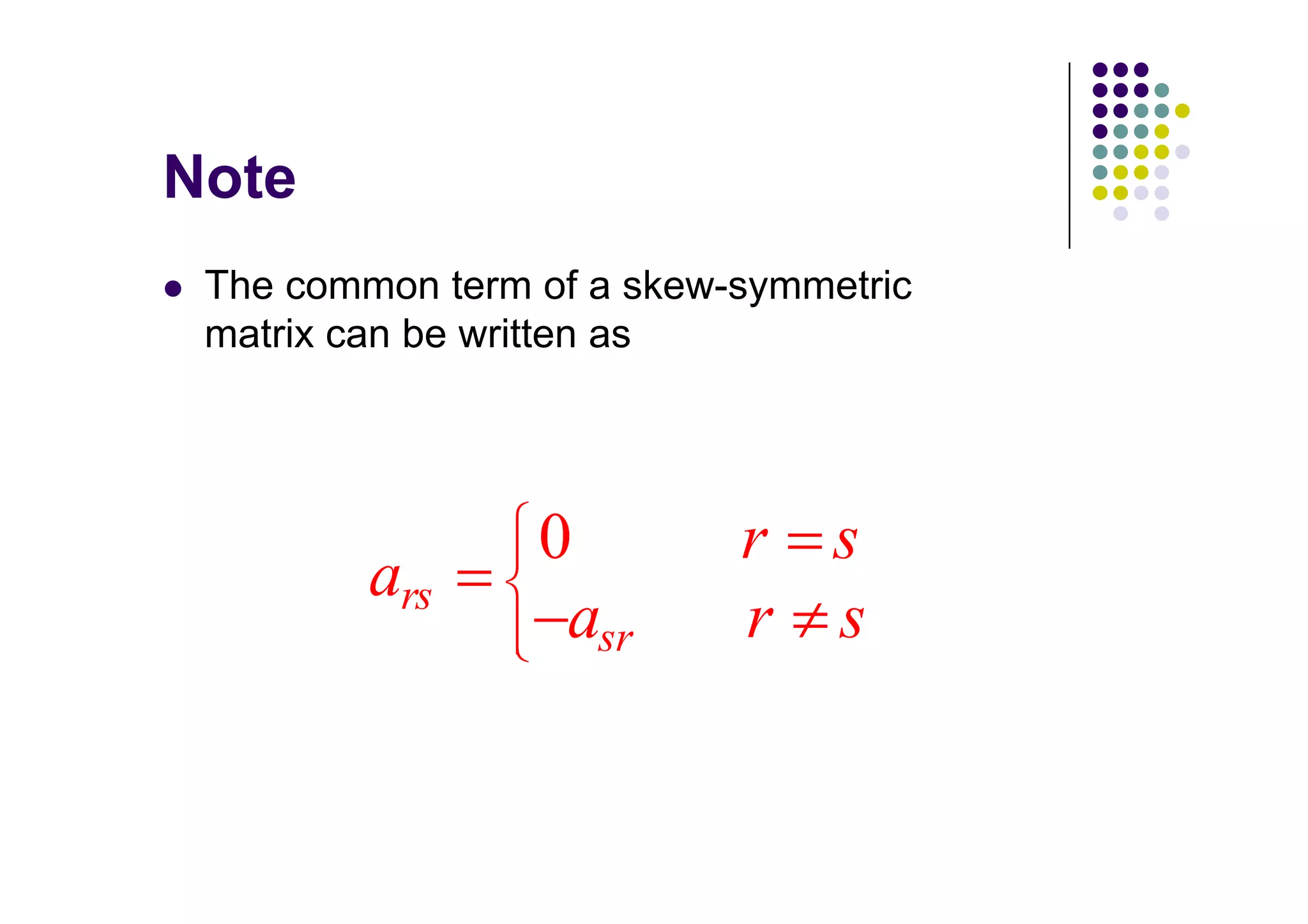 The common term of a skew-symmetric
matrix can be written as




                          r s
        ars
                 asr      r s
 