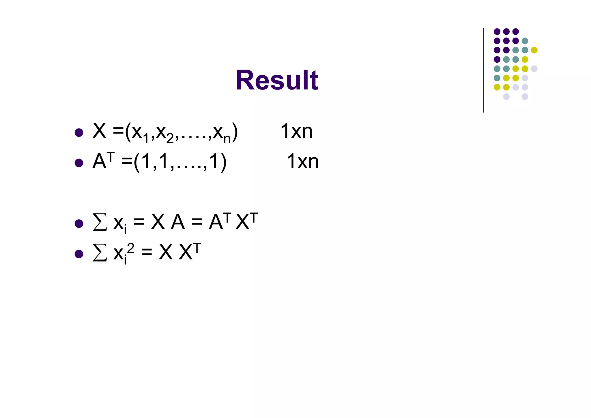 X =(x1,x2, .,xn)     1xn
AT =(1,1, .,1)        1xn

  xi = X A = AT XT
  xi2 = X XT
 