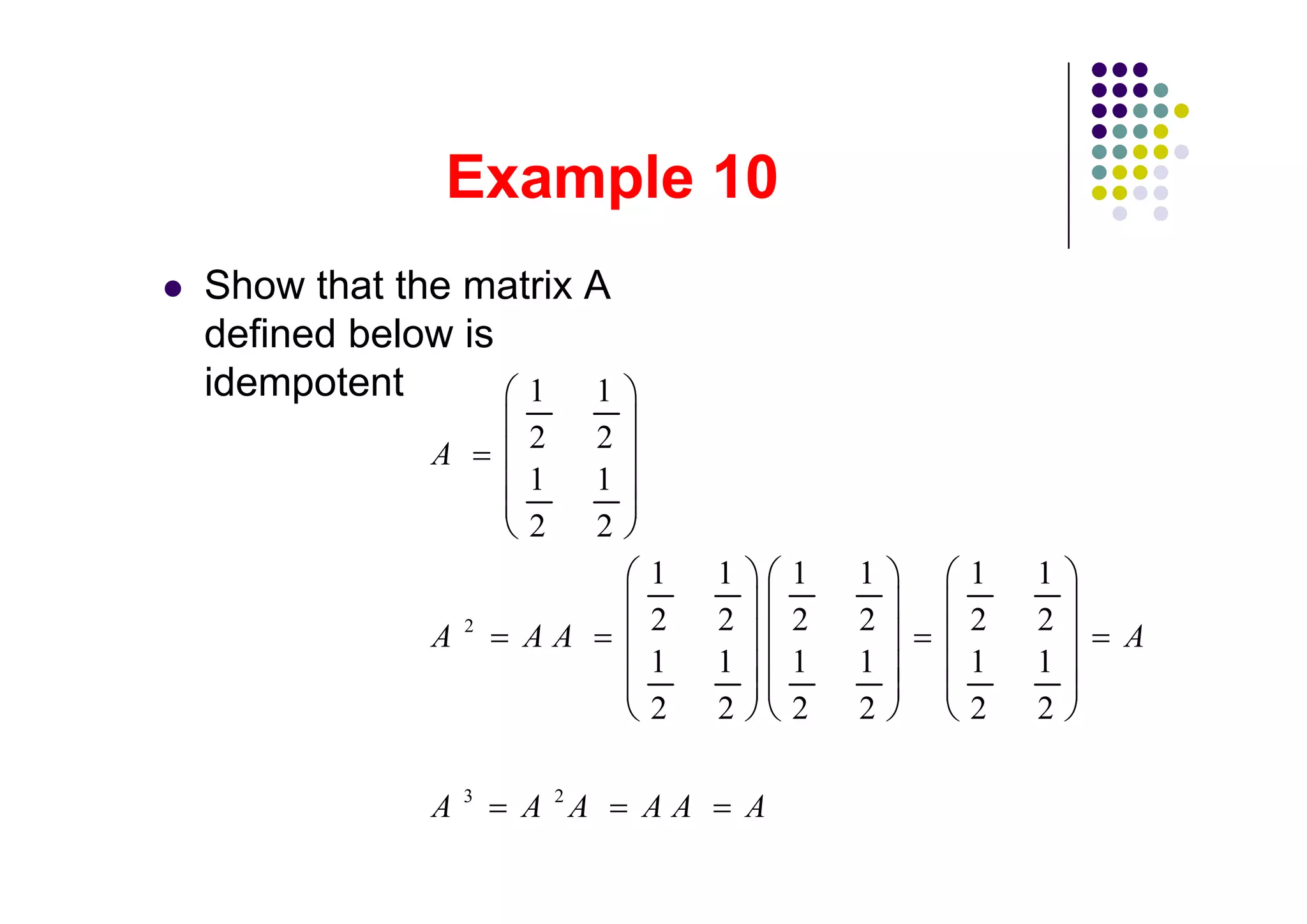 Show that the matrix A
defined below is
idempotent       1   1
                    2      2
            A
                    1      1
                    2      2
                               1    1       1   1   1   1
                2              2    2       2   2   2   2
            A       AA                                      A
                               1    1       1   1   1   1
                               2    2       2   2   2   2

                3
            A       A 2A       AA       A
 