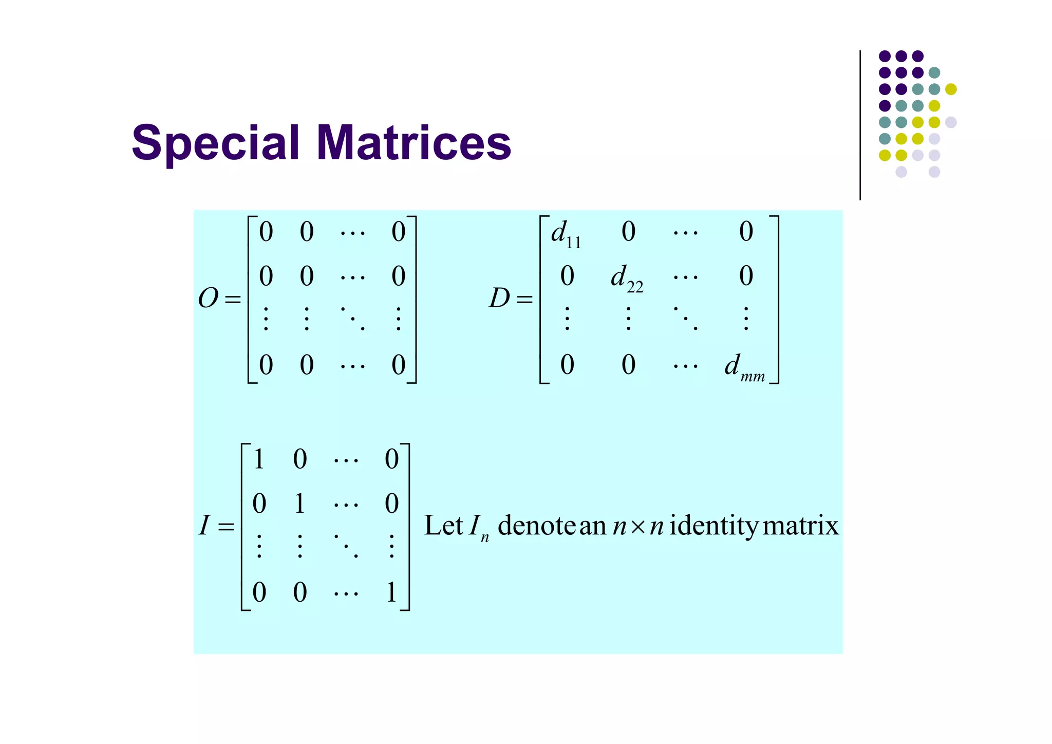 0 0   0              d11 0            0
    0 0   0               0 d 22          0
O                  D

    0 0   0               0    0        d mm


    1 0   0
    0 1   0
I             Let I n denote an n n identity matrix

    0 0   1
 