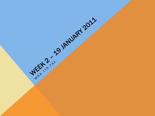 Week 2 – 19 January 2011 Wra 110.742 