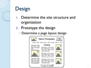 Design
1.    Determine the site structure and
      organization
2.    Prototype the design
     ◦ Determine a page layout design




                                         16
 