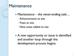 Maintenance
      Maintenance – the never-ending task…
       ◦ Enhancements to site
       ◦ Fixes to site
       ◦ New areas added to site

      A new opportunity or issue is identified
       and another loop through the
       development process begins.


                                                  35
 