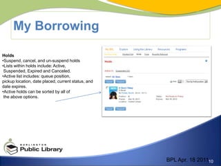 Provides due date and how many renewals are left for each itemCan be sorted by title, due date, format,  rating or authorBPL Apr. 18 2011