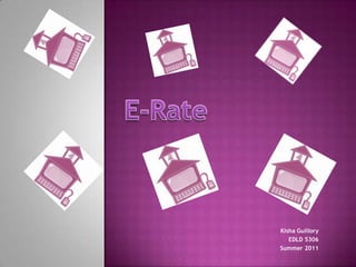 E-Rate Kisha Guillory EDLD 5306 Summer 2011 