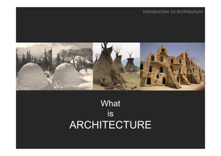 Introduction to Architecture




    What
     is
ARCHITECTURE
 