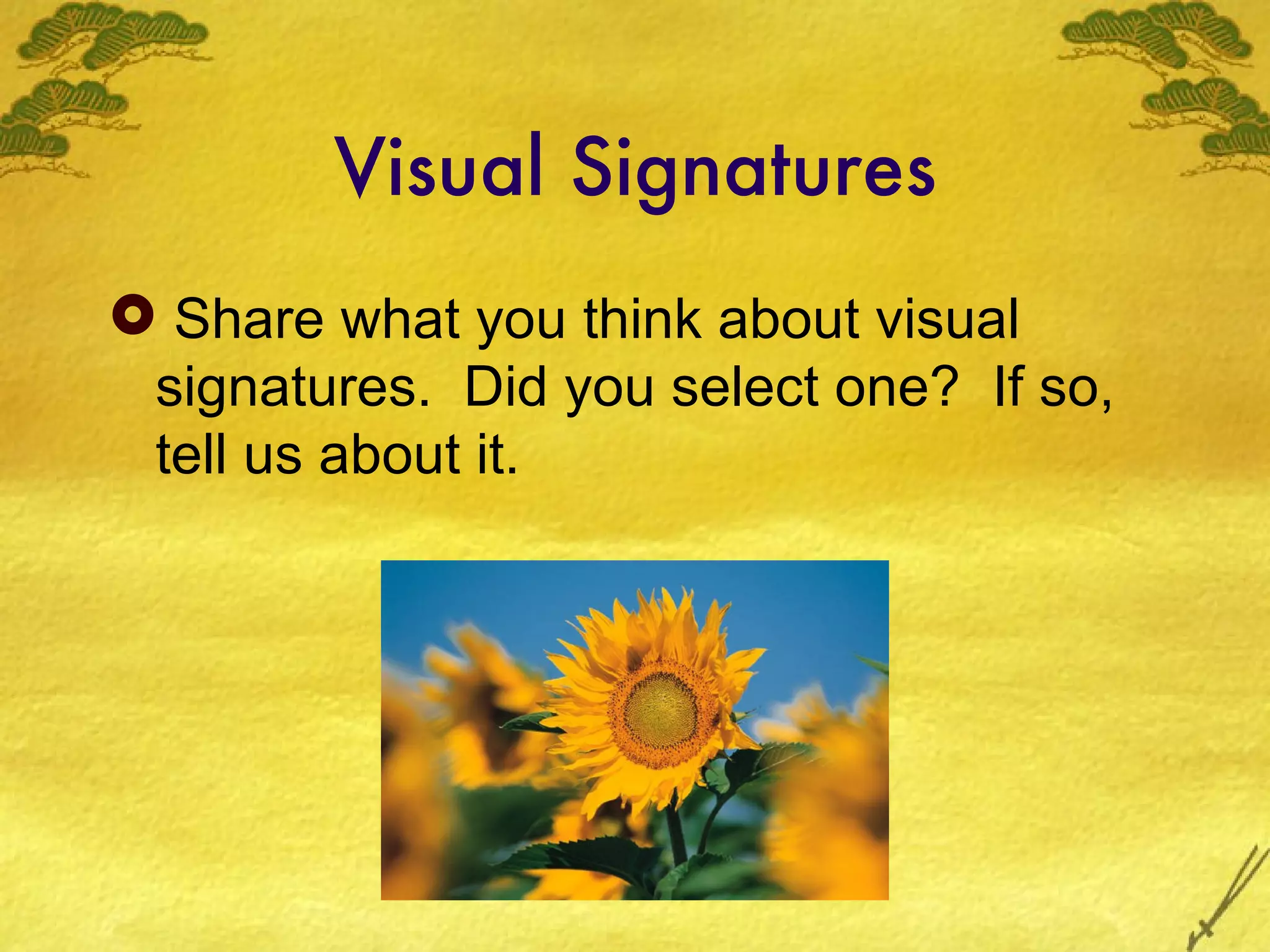 Visual Signatures
 Share what you think about visual
 signatures. Did you select one? If so,
 tell us about it.
 