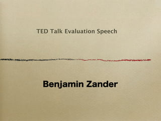 TED Talk Evaluation Speech




  Benjamin Zander
 