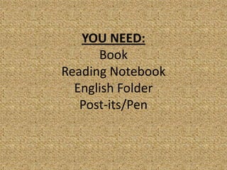 YOU NEED:
      Book
Reading Notebook
  English Folder
   Post-its/Pen
 