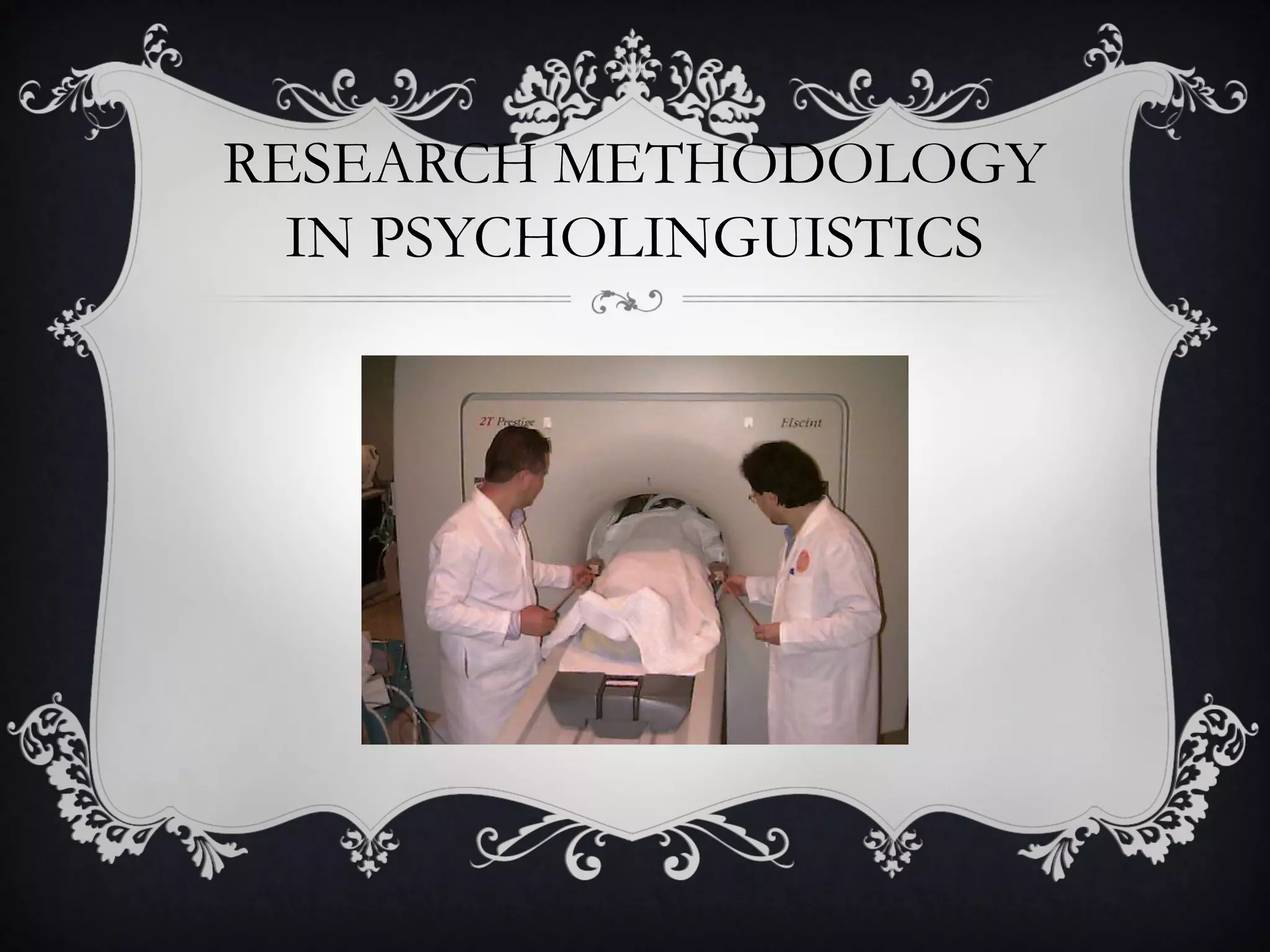 RESEARCH METHODOLOGY
IN PSYCHOLINGUISTICS
 
