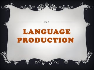 LANGUAGE
PRODUCTION
 