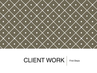 CLIENT WORK First Steps
 
