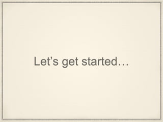Let’s get started…
 