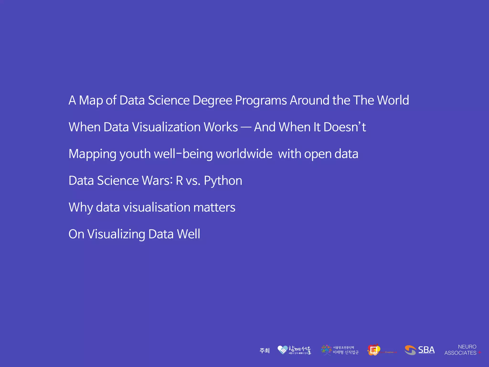 A Map of Data Science Degree Programs Around the The World

When Data Visualization Works —― And When It Doesn’t

Mapping youth well-being worldwide with open data

Data Science Wars: R vs. Python

Why data visualisation matters

On Visualizing Data Well
 
