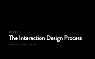 The Interaction Design Process
INTERACTION DESIGN | FEB. 2, 2016
WEEK 2
 