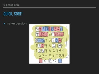 5. RECURSION
QUICK, SORT!
▸ naive version
 