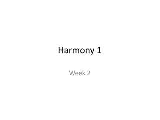 Harmony 1
Week 2
 