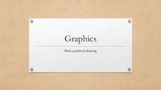 Graphics
Basic graphical drawing
 