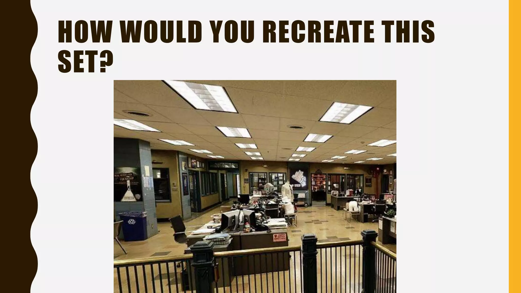 HOW WOULD YOU RECREATE THIS
SET?
 