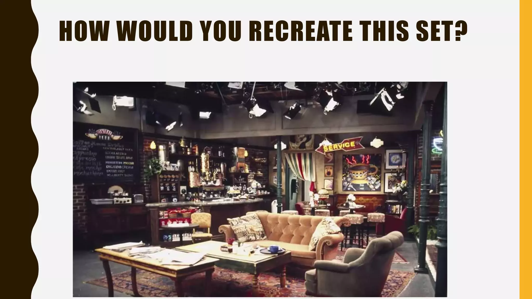 HOW WOULD YOU RECREATE THIS SET?
 