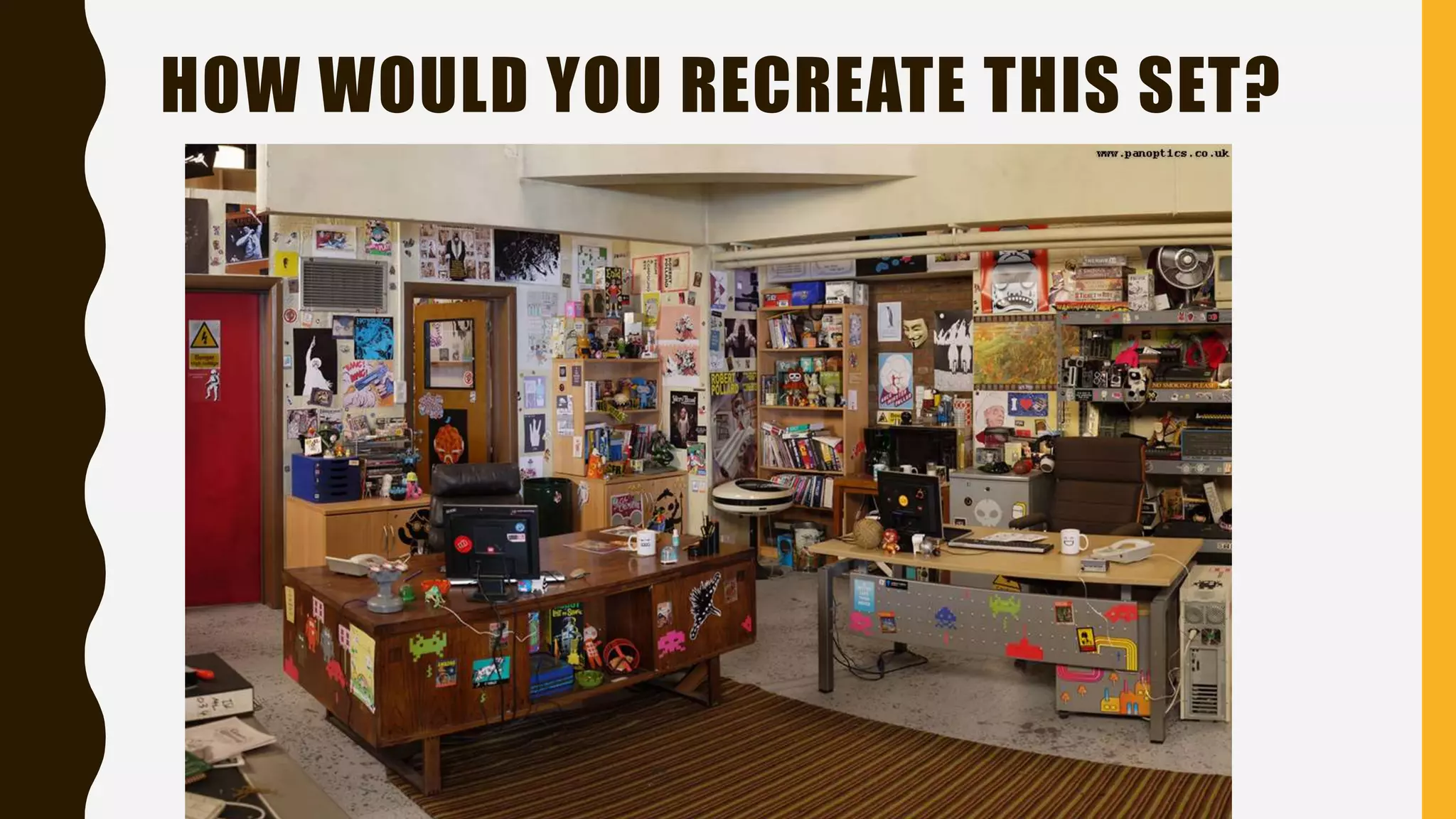 HOW WOULD YOU RECREATE THIS SET?
 