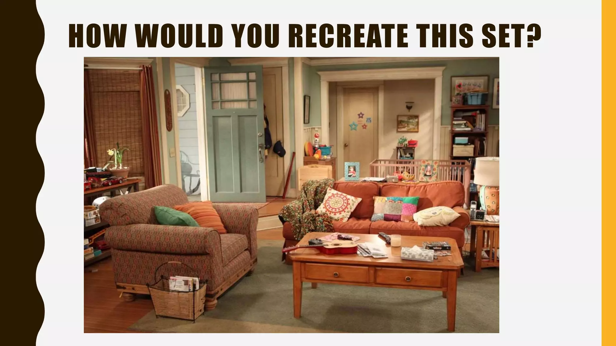 HOW WOULD YOU RECREATE THIS SET?
 