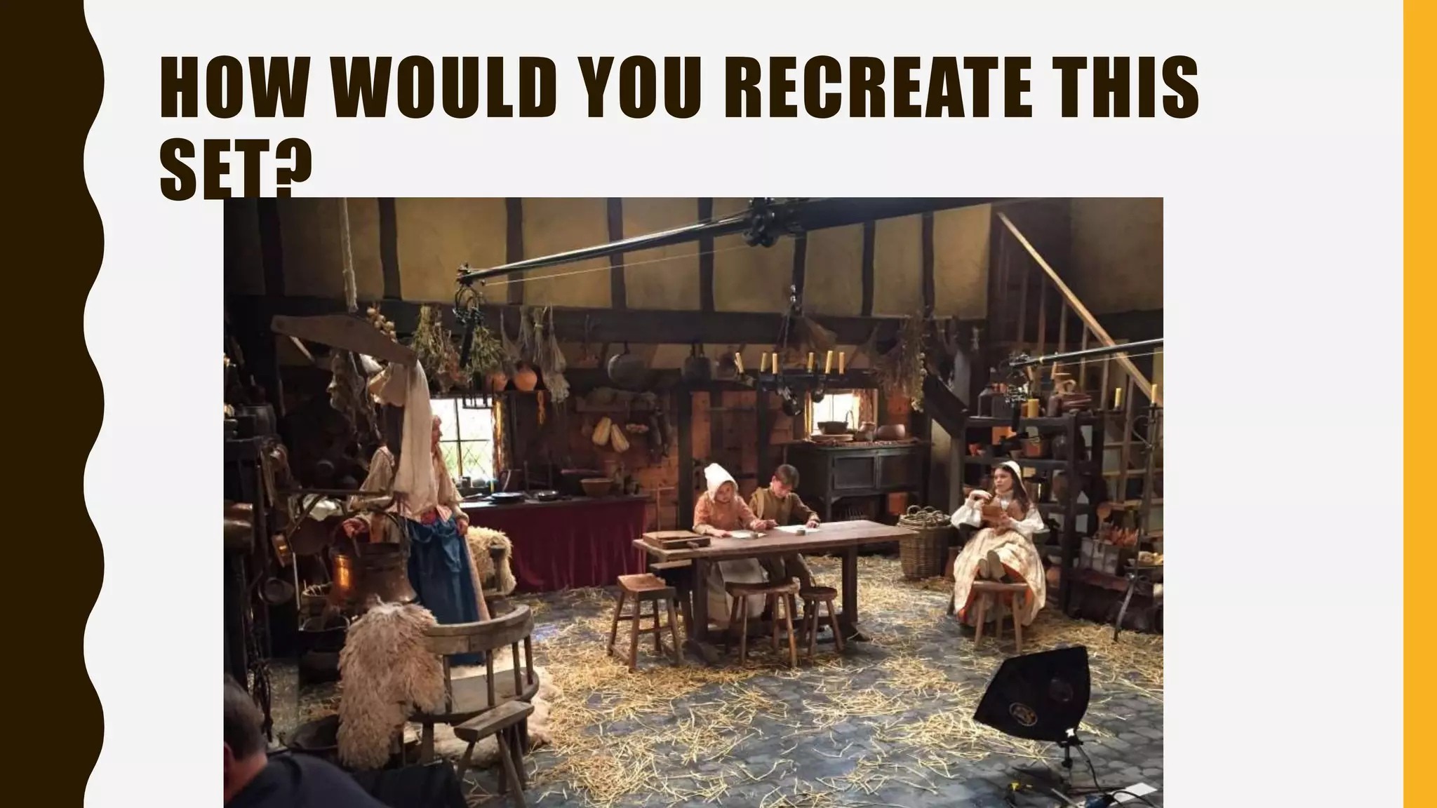 HOW WOULD YOU RECREATE THIS
SET?
 