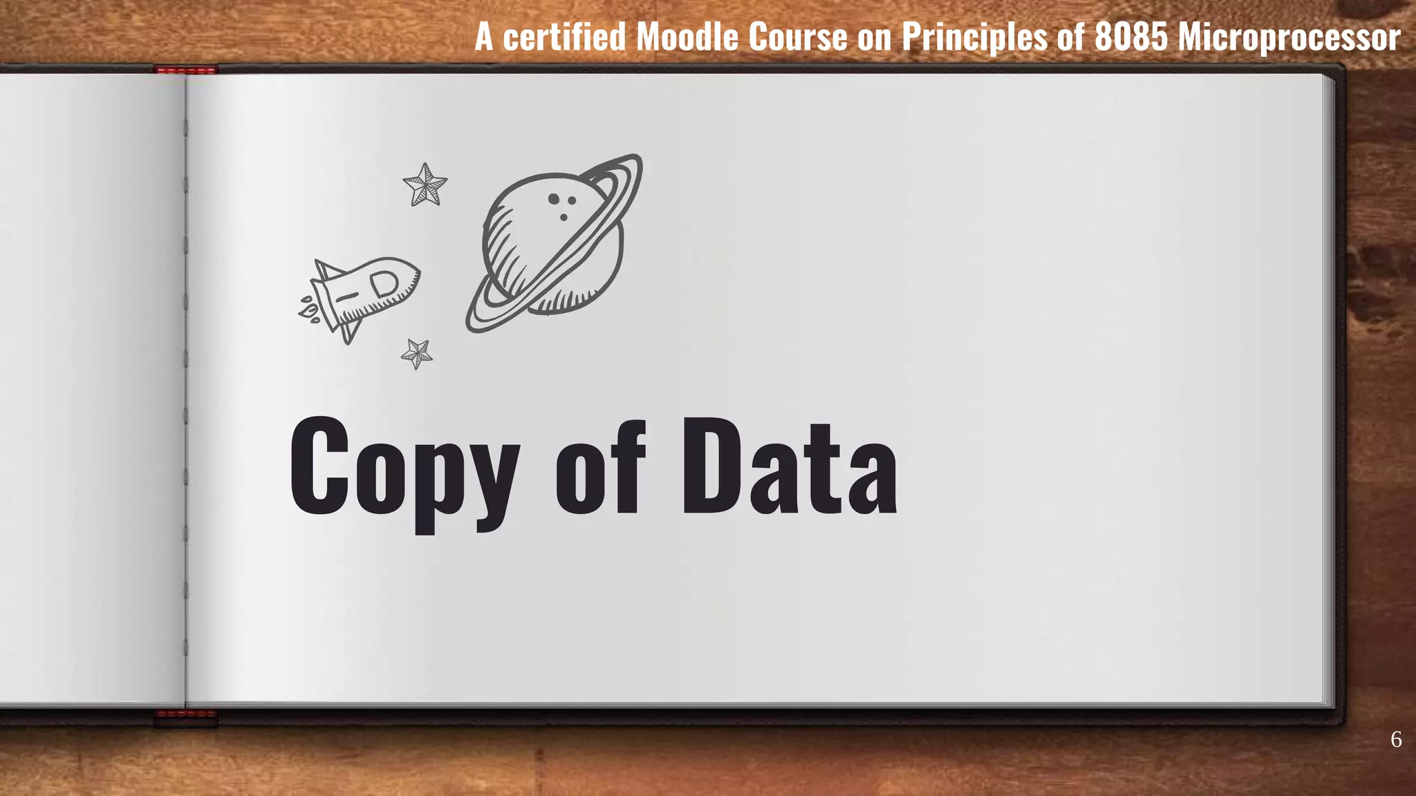 Copy of Data
6
A certified Moodle Course on Principles of 8085 Microprocessor
 