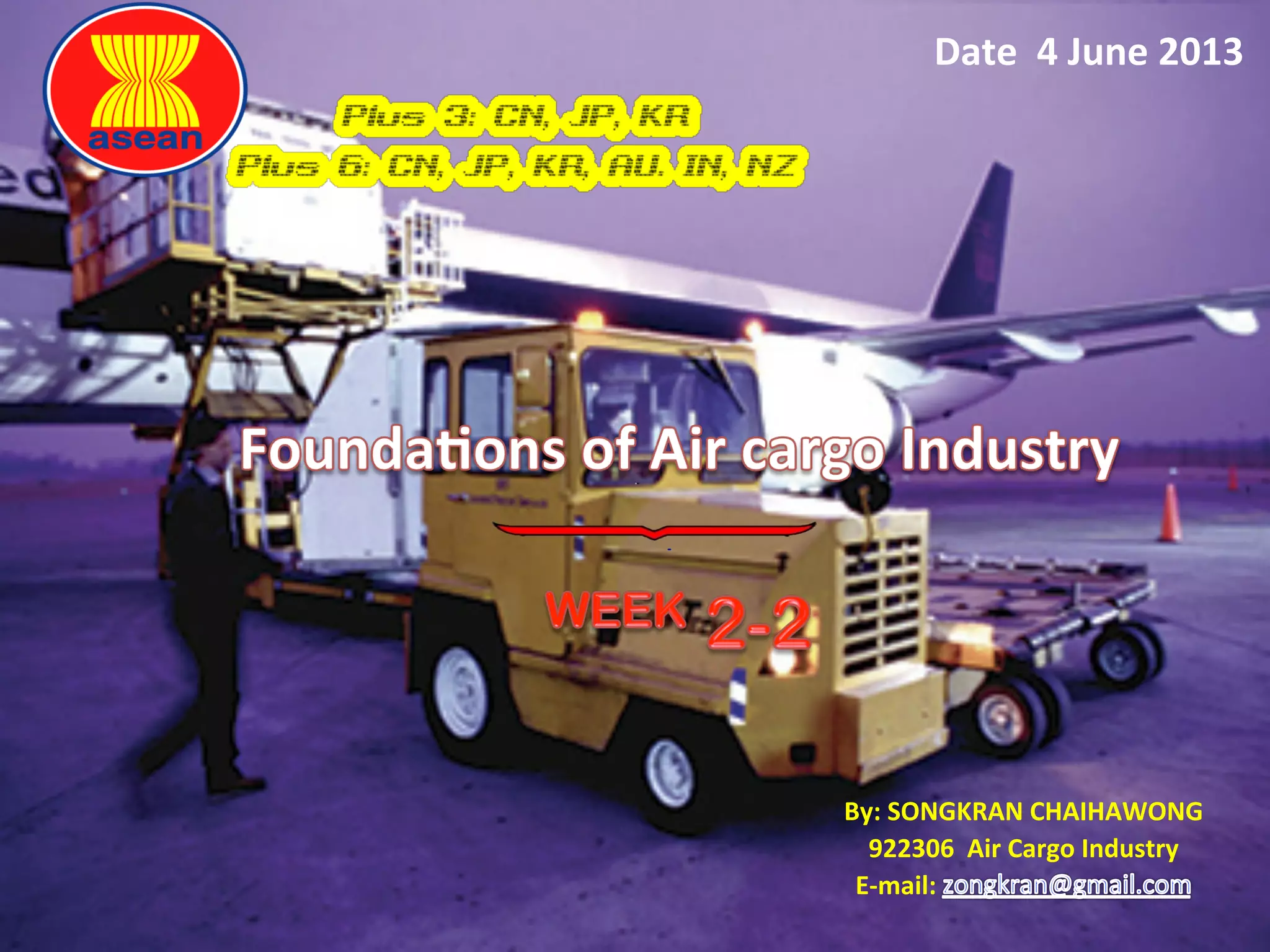 By:
SONGKRAN
CHAIHAWONG
922306
Air
Cargo
Industry
E-‐mail:
Date
4
June
2013