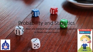Probability and Statistics
Week 2 – Mean and Standard Deviation, Probability Distribution
Dr. Ferdin Joe John Joseph
 