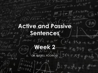 Active and Passive
Sentences
Week 2
DR. RUSSELL RODRIGO
 