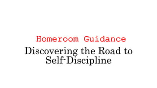 Homeroom Guidance
Discovering the Road to
Self-Discipline
 