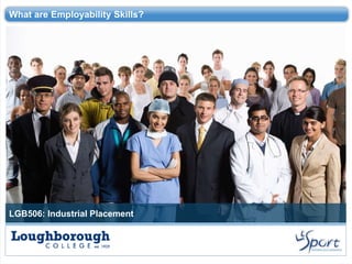 What are Employability Skills?
LGB506: Industrial Placement
 