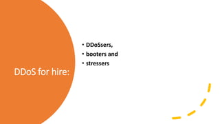 DDoS for hire:
• DDoSsers,
• booters and
• stressers
 