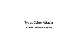 Types Cyber Attacks
Software Development Security
 