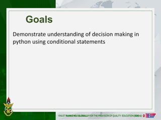 Goals
Demonstrate understanding of decision making in
python using conditional statements
 