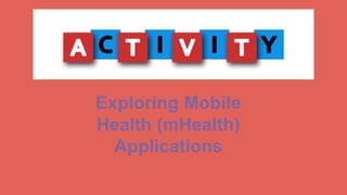 Exploring Mobile
Health (mHealth)
Applications
 