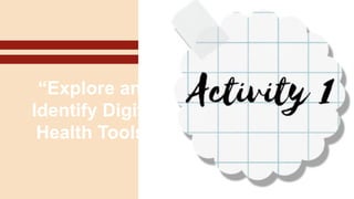 “Explore and
Identify Digital
Health Tools”
 