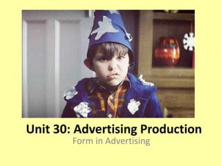 Unit 30: Advertising Production
Form in Advertising
 