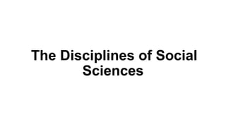 The Disciplines of Social
Sciences
 