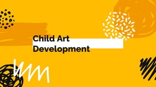 Child Art
Development
 