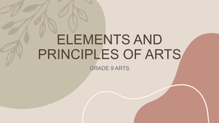 ELEMENTS AND
PRINCIPLES OF ARTS
GRADE 9 ARTS
 