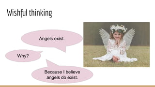 Wishful thinking
Because I believe
angels do exist.
Why?
Angels exist.
 
