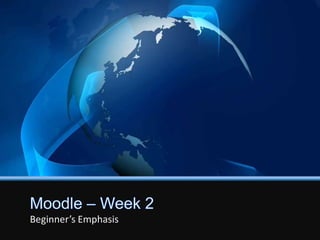 Moodle – Week 2 Beginner’s Emphasis 