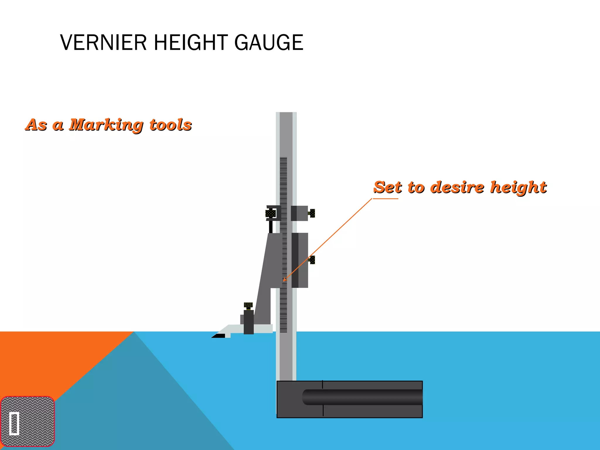 VERNIER HEIGHT GAUGE


    As a Marking tools


                              Set to desire height





 