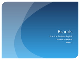 Brands
Practical Business English
        Professor Hayashi
                  Week 2
 