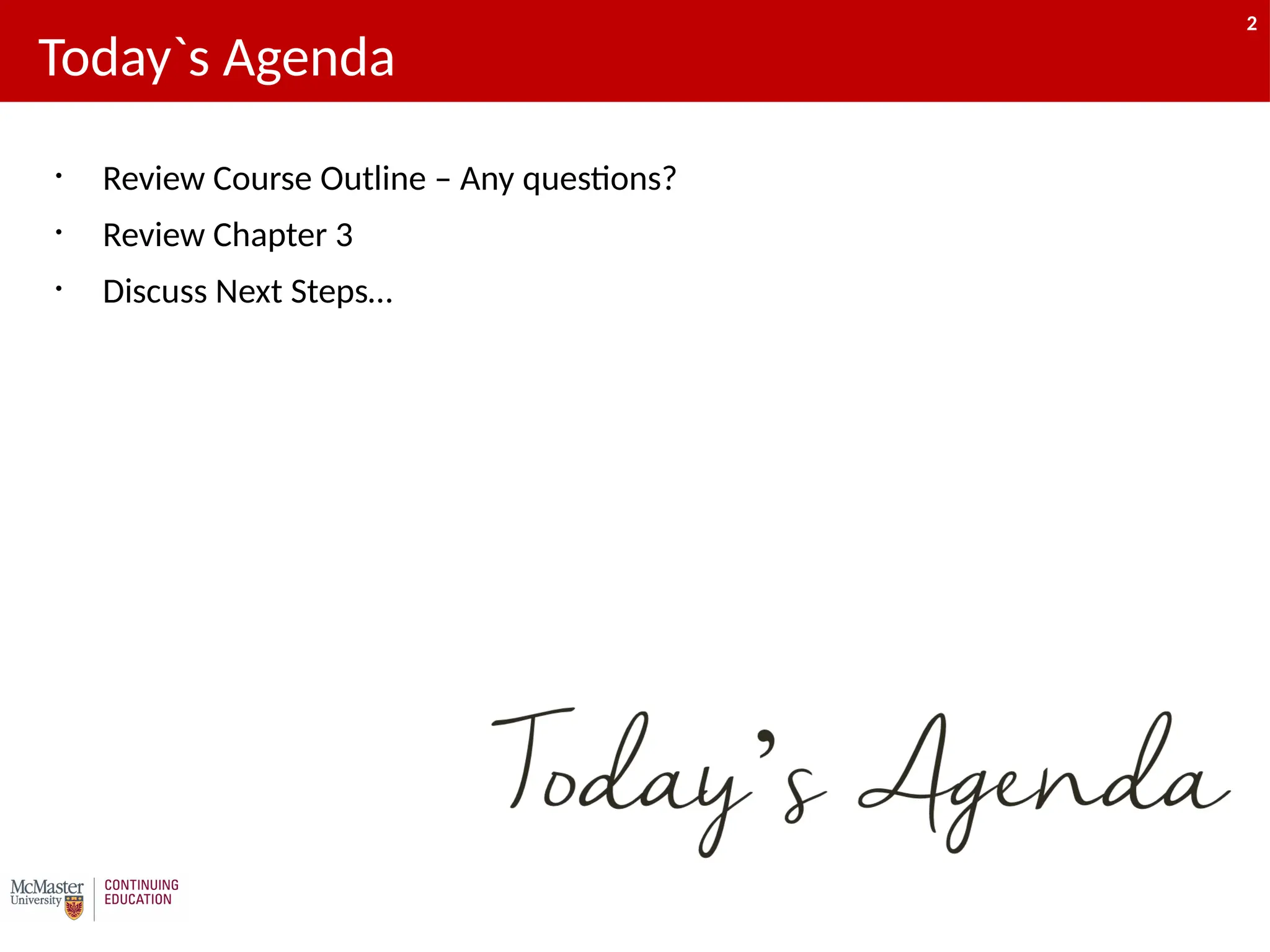 2
Today`s Agenda
• Review Course Outline – Any questions?
• Review Chapter 3
• Discuss Next Steps…
2
 