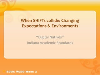 When SHIFTs collide: Changing Expectations & Environments “ Digital Natives” Indiana Academic Standards 