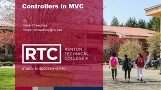 STUDENTS SUCCEED AT RTC
Controllers in MVC
By
Naser Chowdhury
Email: mchowdhury@rtc.edu
 